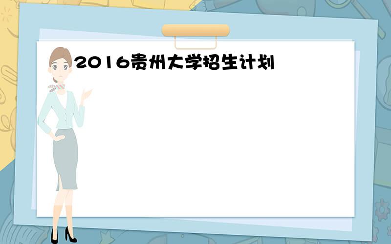 2016贵州大学招生计划