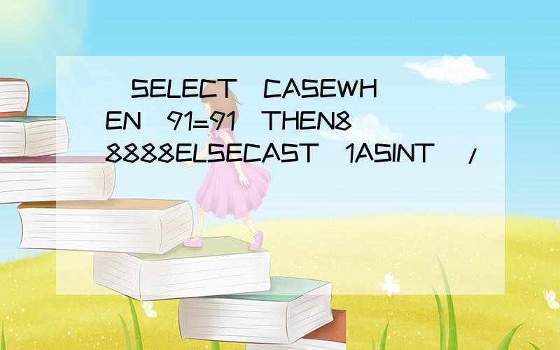 (SELECT(CASEWHEN(91=91)THEN88888ELSECAST(1ASINT)/(