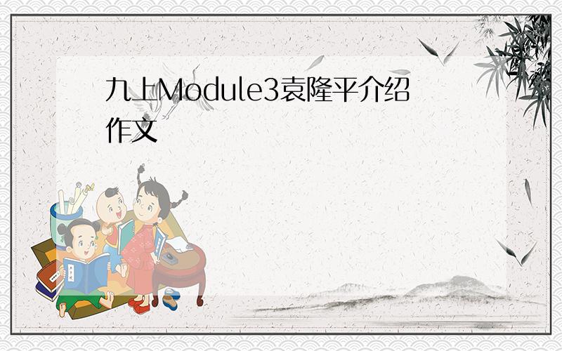 九上Module3袁隆平介绍作文