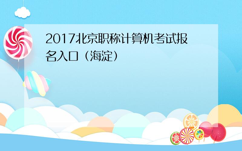 2017北京职称计算机考试报名入口（海淀）