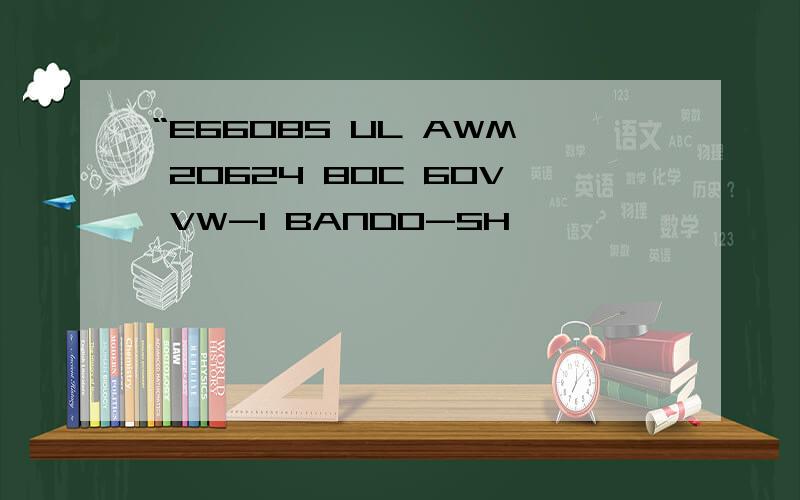 “E66085 UL AWM 20624 80C 60V VW-1 BANDO-SH