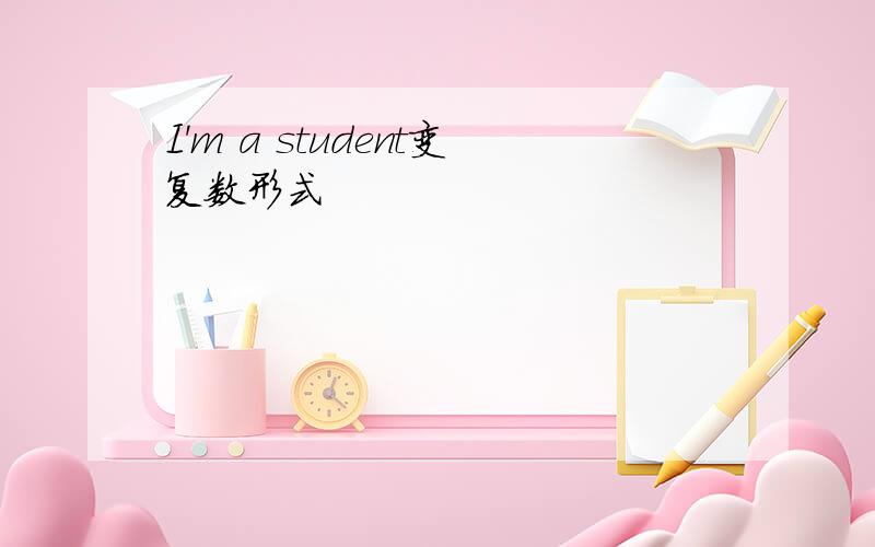 I'm a student变复数形式