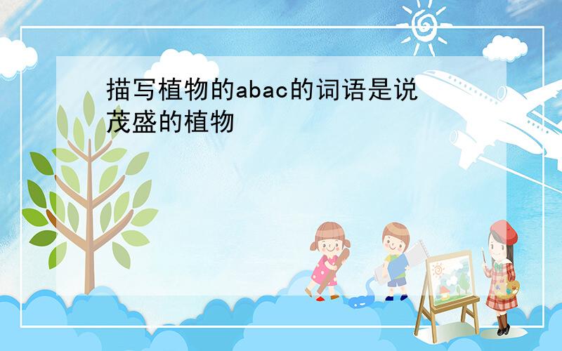 描写植物的abac的词语是说茂盛的植物
