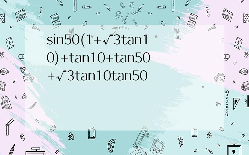 sin50(1+√3tan10)+tan10+tan50+√3tan10tan50