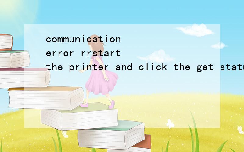 communication error rrstart the printer and click the get status button是什么意思