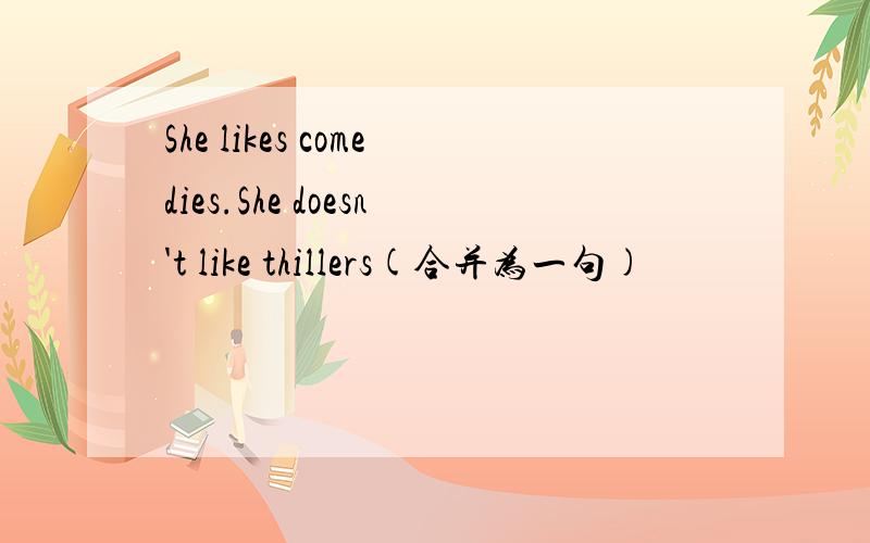 She likes comedies.She doesn't like thillers(合并为一句)