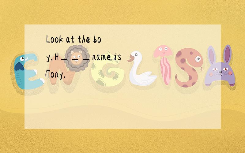 Look at the boy.H___name is Tony.