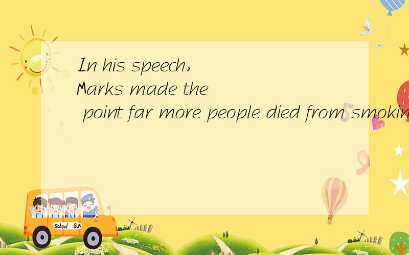 In his speech,Marks made the point far more people died from smoking than from taking drugs.In his speech,Marks made the point far more people died from smoking than from taking drugs.A．what B．where C．which D．that