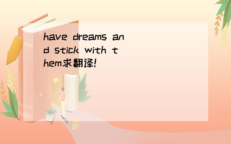 have dreams and stick with them求翻译!