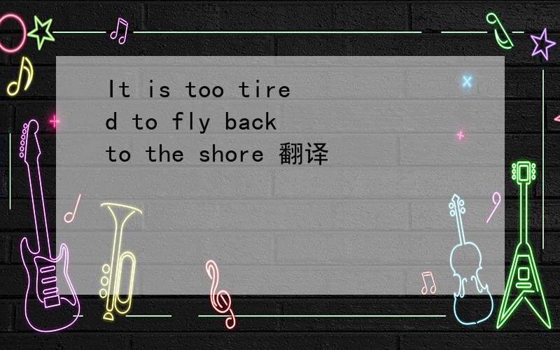 It is too tired to fly back to the shore 翻译