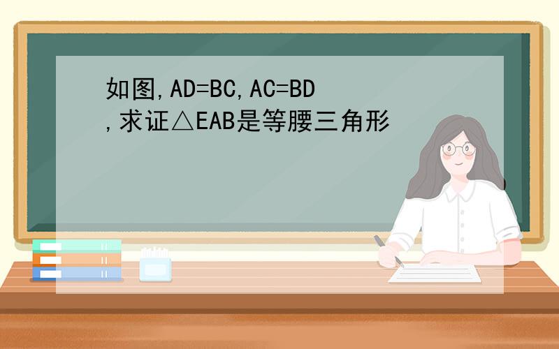 如图,AD=BC,AC=BD,求证△EAB是等腰三角形