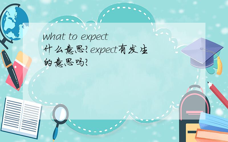 what to expect什么意思?expect有发生的意思吗?