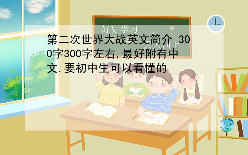 第二次世界大战英文简介 300字300字左右,最好附有中文.要初中生可以看懂的