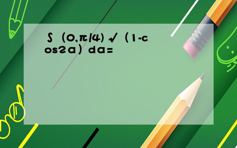 ∫（0,π/4) √（1-cos2α）dα=