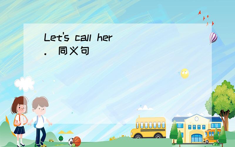 Let's call her.(同义句)