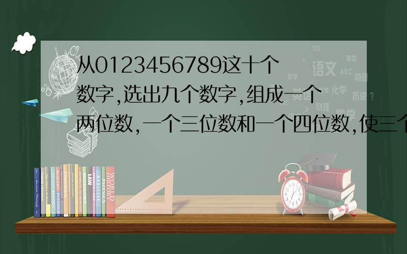 从0123456789这十个数字,选出九个数字,组成一个两位数,一个三位数和一个四位数,使三个数的和等于2010,求未选数字,详解