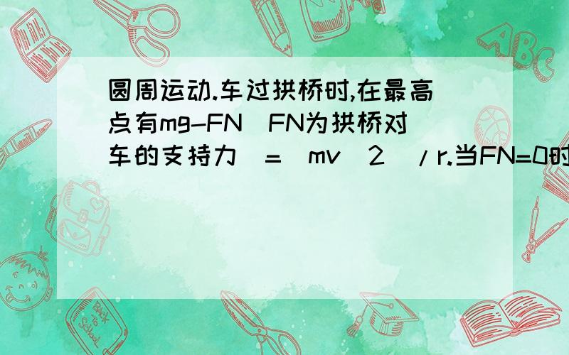 圆周运动.车过拱桥时,在最高点有mg-FN(FN为拱桥对车的支持力)=(mv^2)/r.当FN=0时,V（临界）=√gr.为什么求临界点的速度,就要使FN=0呢?