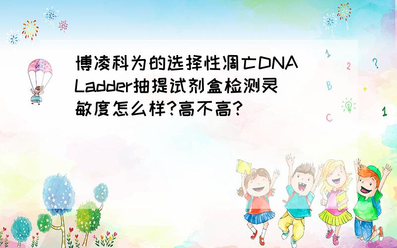 博凌科为的选择性凋亡DNA Ladder抽提试剂盒检测灵敏度怎么样?高不高?