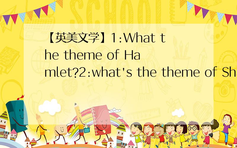 【英美文学】1:What the theme of Hamlet?2:what's the theme of Shalley's 