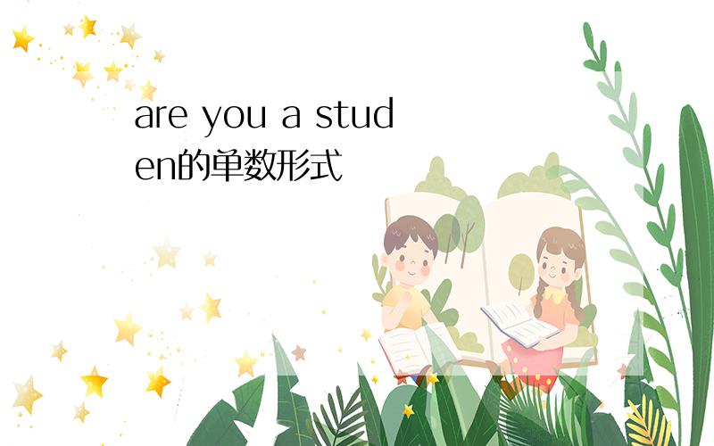 are you a studen的单数形式