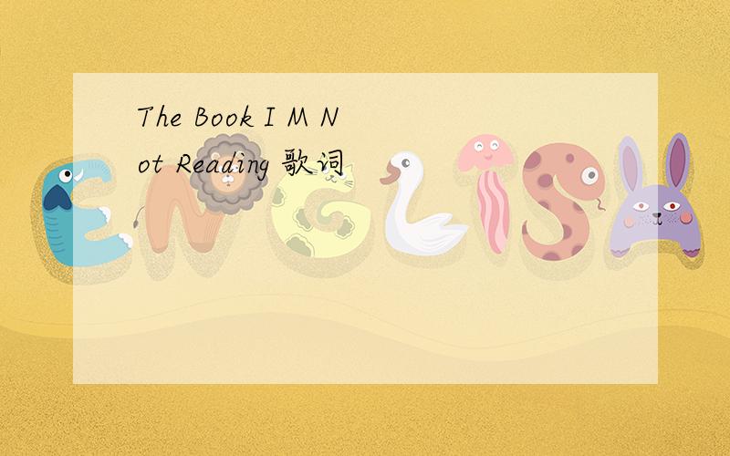 The Book I M Not Reading 歌词