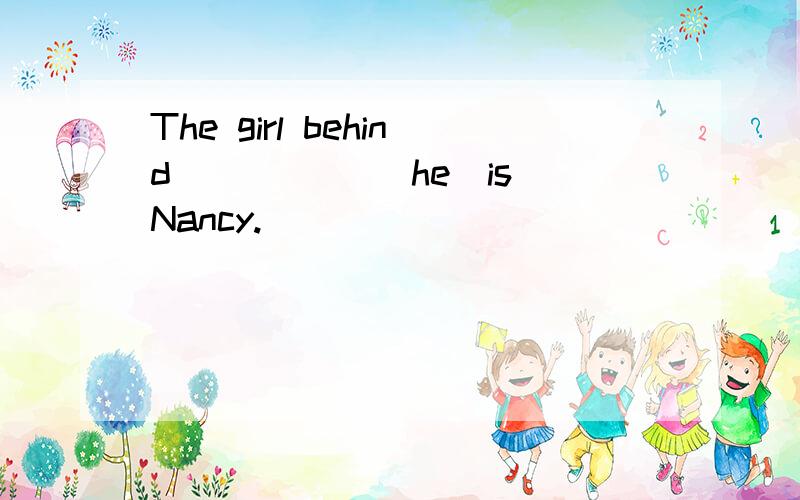 The girl behind _____(he)is Nancy.