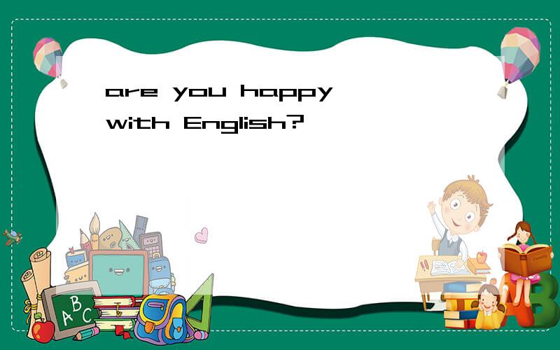 are you happy with English?