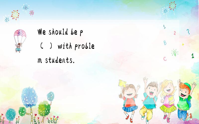 We should be p() with problem students.