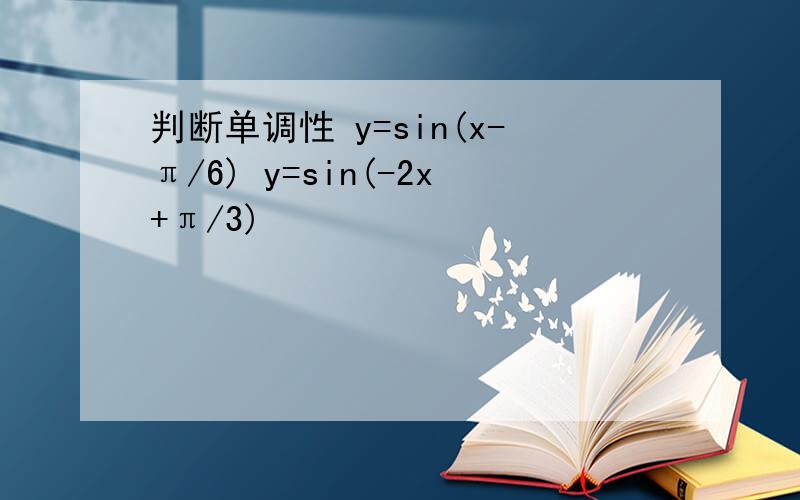 判断单调性 y=sin(x-π/6) y=sin(-2x+π/3)