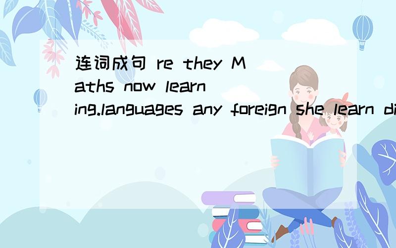 连词成句 re they Maths now learning.languages any foreign she learn did?