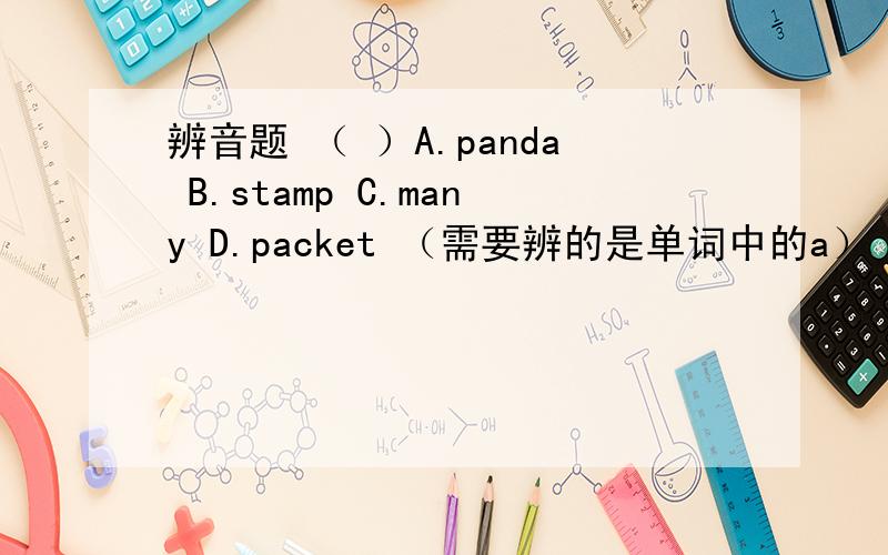 辨音题 （ ）A.panda B.stamp C.many D.packet （需要辨的是单词中的a）