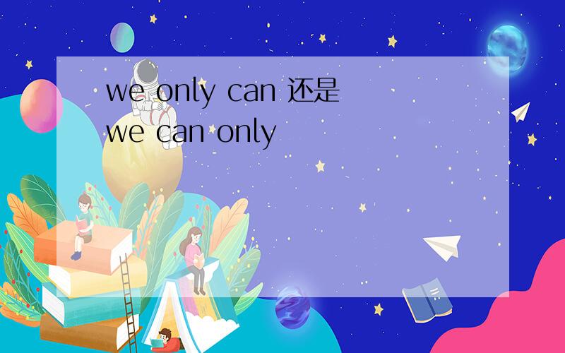 we only can 还是we can only