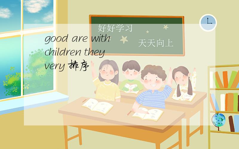 good are with children they very 排序