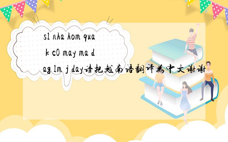 sl nha hom qua k cO may ma dag lm j day请把越南语翻译为中文谢谢
