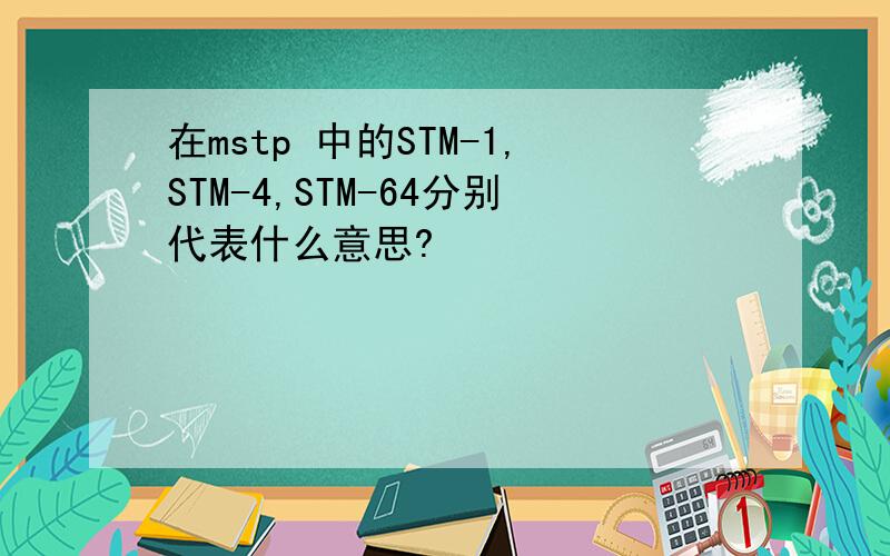 在mstp 中的STM-1,STM-4,STM-64分别代表什么意思?
