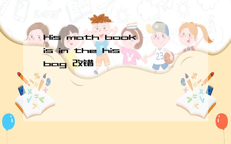 His math book is in the his bag 改错