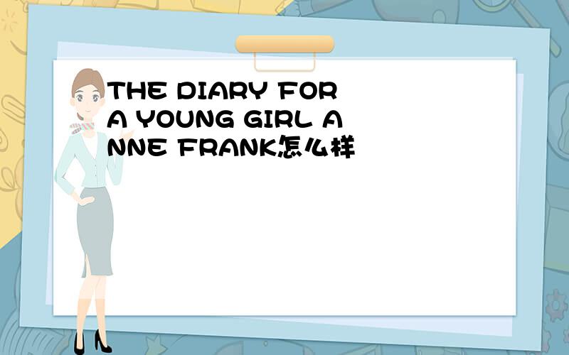 THE DIARY FOR A YOUNG GIRL ANNE FRANK怎么样