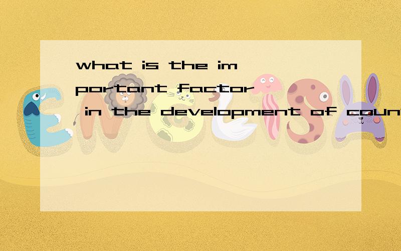 what is the important factor in the development of country