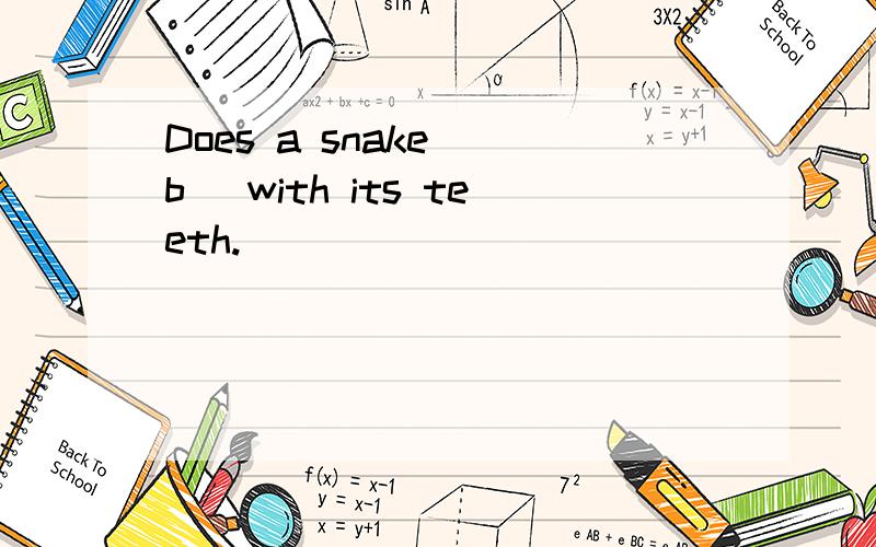 Does a snake （b ）with its teeth.