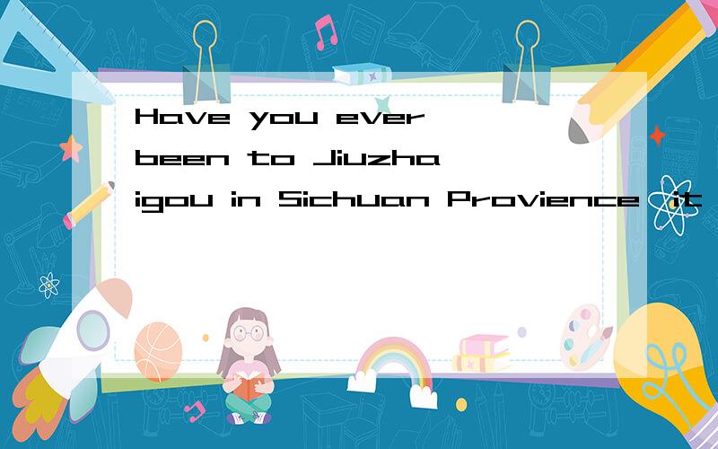 Have you ever been to Jiuzhaigou in Sichuan Provience,it l 求这篇英语阅读首字母填空，要完整的文章答案。