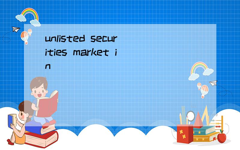 unlisted securities market in