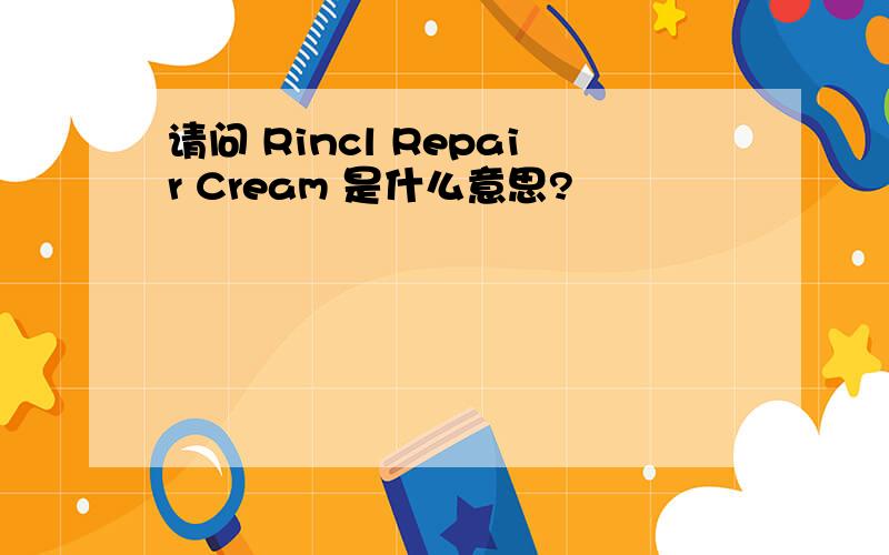 请问 Rincl Repair Cream 是什么意思?