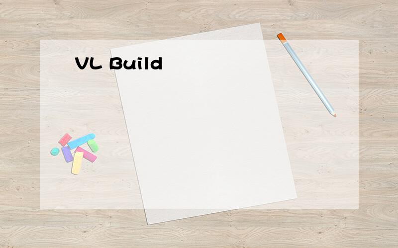 VL Build