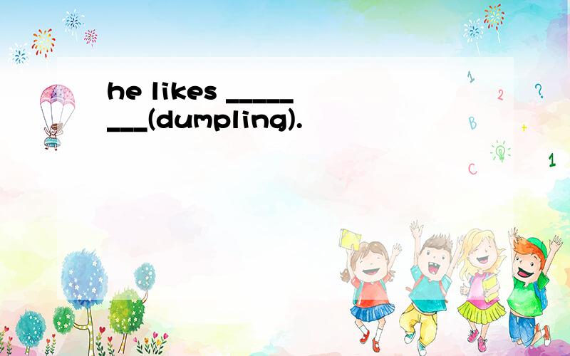 he likes ________(dumpling).