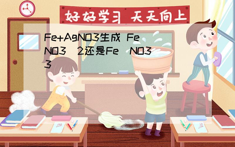 Fe+AgNO3生成 Fe(NO3)2还是Fe(NO3)3