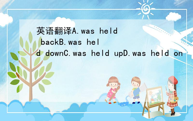 英语翻译A.was held backB.was held downC.was held upD.was held on
