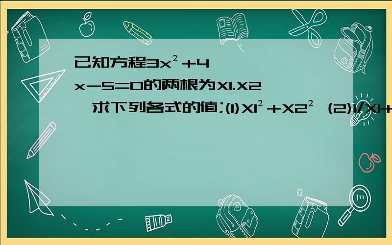 已知方程3x²+4x-5=0的两根为X1.X2,求下列各式的值;(1)X1²+X2² (2)1/X1+1/X2 (3)(X1-X2)² （4)(X1+1)(X2+1)