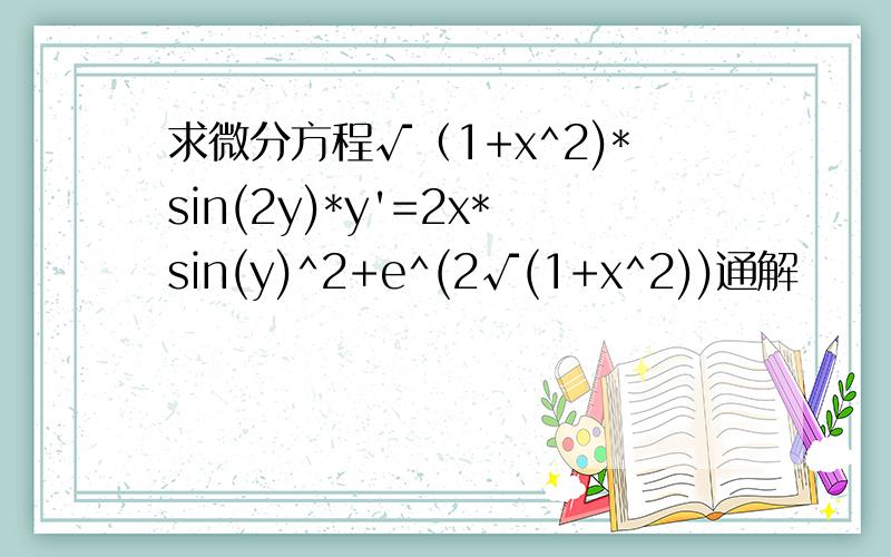 求微分方程√（1+x^2)*sin(2y)*y'=2x*sin(y)^2+e^(2√(1+x^2))通解