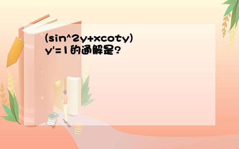 (sin^2y+xcoty)y'=1的通解是?