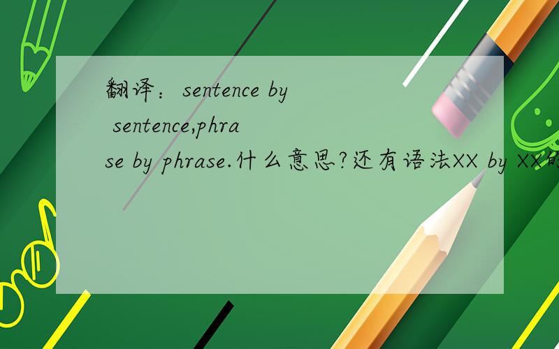 翻译：sentence by sentence,phrase by phrase.什么意思?还有语法XX by XX的语法